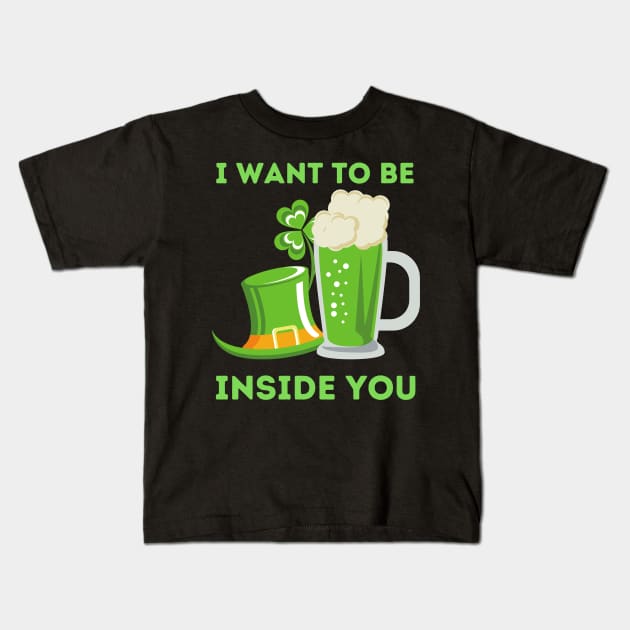 I Want To Be Inside You - St Patrick's Day Kids T-Shirt by Crazy.Prints.Store